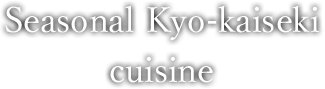 Seasonal Kyo-kaiseki cuisine