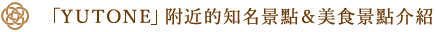 「YUTONE」附近的知名景點＆美食景點介紹