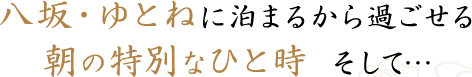 八坂・ゆとねに泊まるから過ごせる朝の特別なひと時 そして…